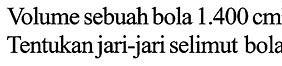Volume Sebuah Bola 38808 Cm Kubik Jari-Jari Bola Adalah